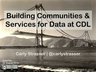 Building Communities &
Services for Data at CDL
Carly Strasser | @carlystrasser
DataCite
25 August 2014
Contributed to Calisphere by Marin County Free Library
 