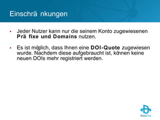 Der DOI-Name 
• Präfix wird von DataCite zugewiesen 
• Suffix kann das Datenzentrum selber festlegen 
• ‚nichtsprechende‘ ...