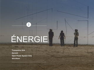 Transactive Grid
Qurrent
Open Power System Data
SOLShare
ÉNERGIE
2
 