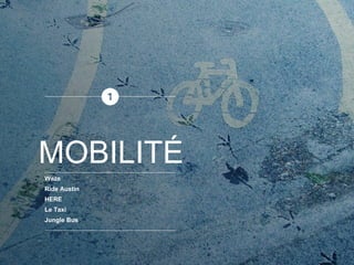 Waze
Ride Austin
HERE
Le Taxi
Jungle Bus
MOBILITÉ
 