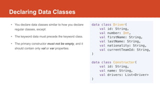 Declaring Data Classes
• You declare data classes similar to how you declare
regular classes, except:
• The keyword data m...