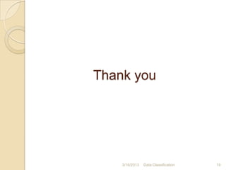 Thank you




    3/16/2013   Data Classification   19
 