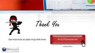 Thank You
Get more kick ass data ninja skills here:
(totally FREE!)
bit.ly/3TipsDataClass