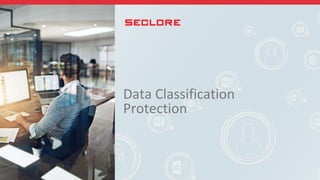 Data Classification
Protection
 