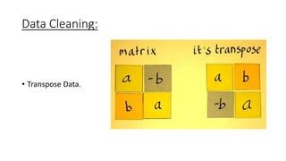 Data Cleaning:
• Transpose Data.
