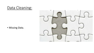 Data Cleaning:
• Missing Data.
