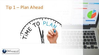 Tip 1 – Plan Ahead
 