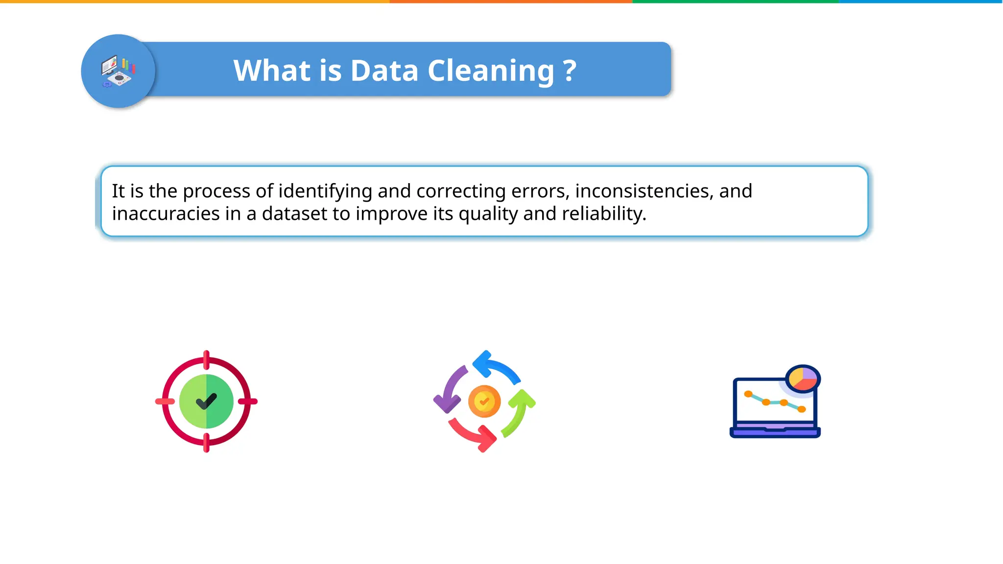 What is Data Cleaning ?
It is the process of identifying and correcting errors, inconsistencies, and
inaccuracies in a dataset to improve its quality and reliability.