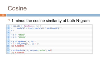 Cosine 
 1 minus the cosine similarity of both N-gram 
vectors. 
11 
 