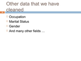 Other data that we have 
cleaned 
 Occupation 
 Marital Status 
 Gender 
 And many other fields … 
30 
 