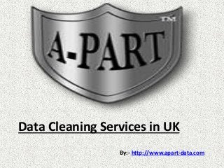 Data Cleaning Services in UK
By:- http://www.apart-data.com
 
