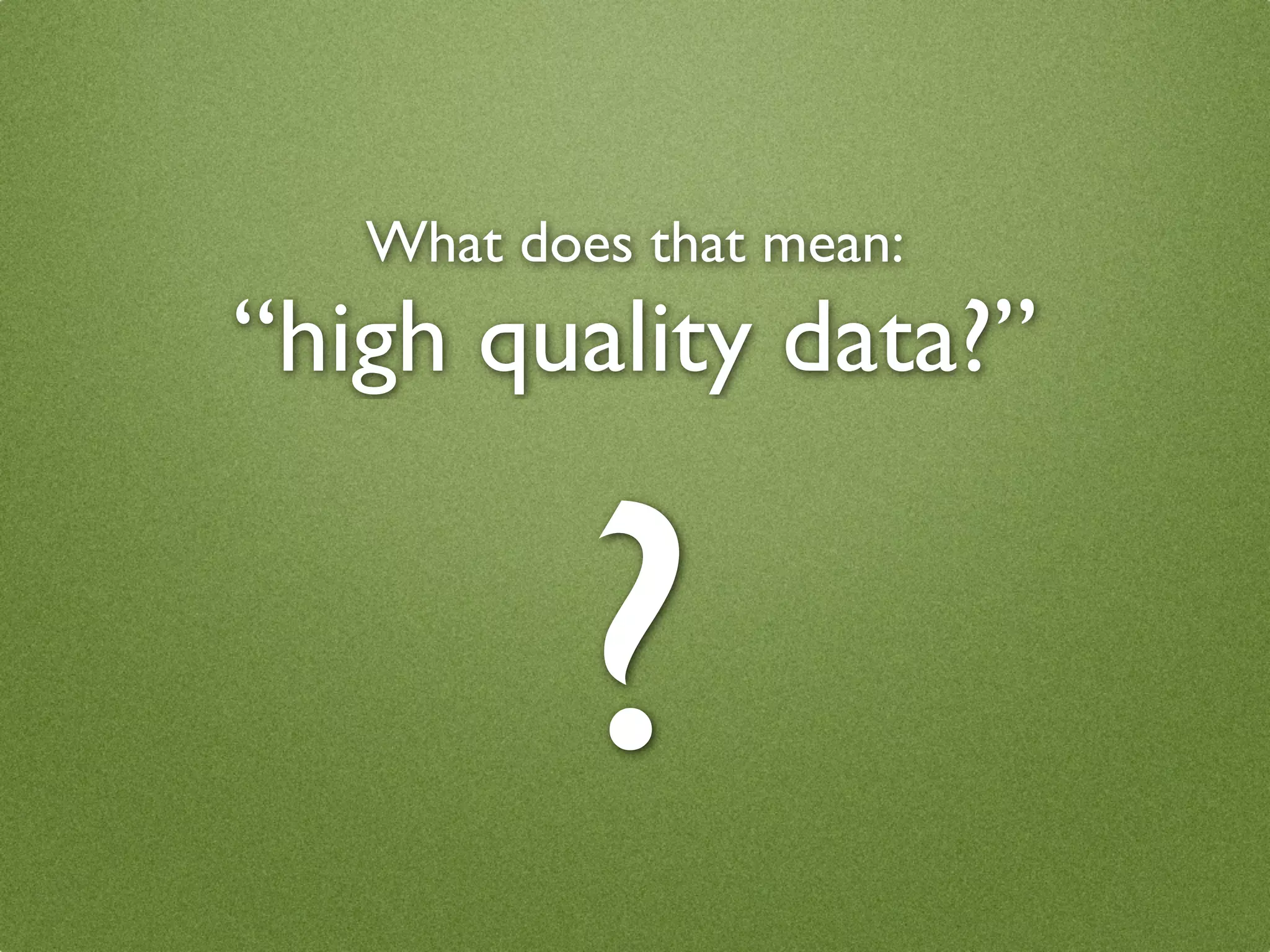 What does that mean:
“high quality data?”


          ?
 