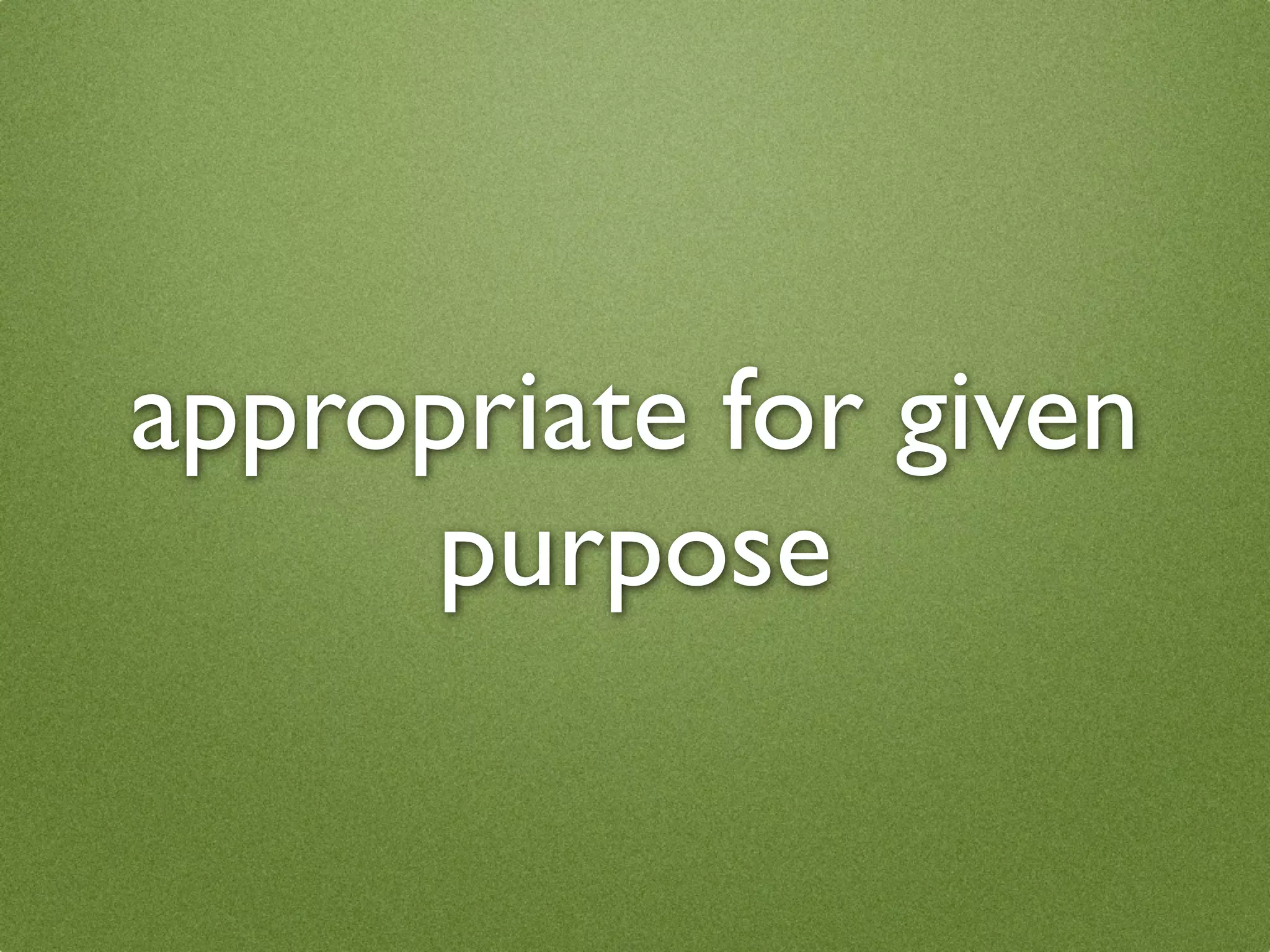appropriate for given
     purpose
 