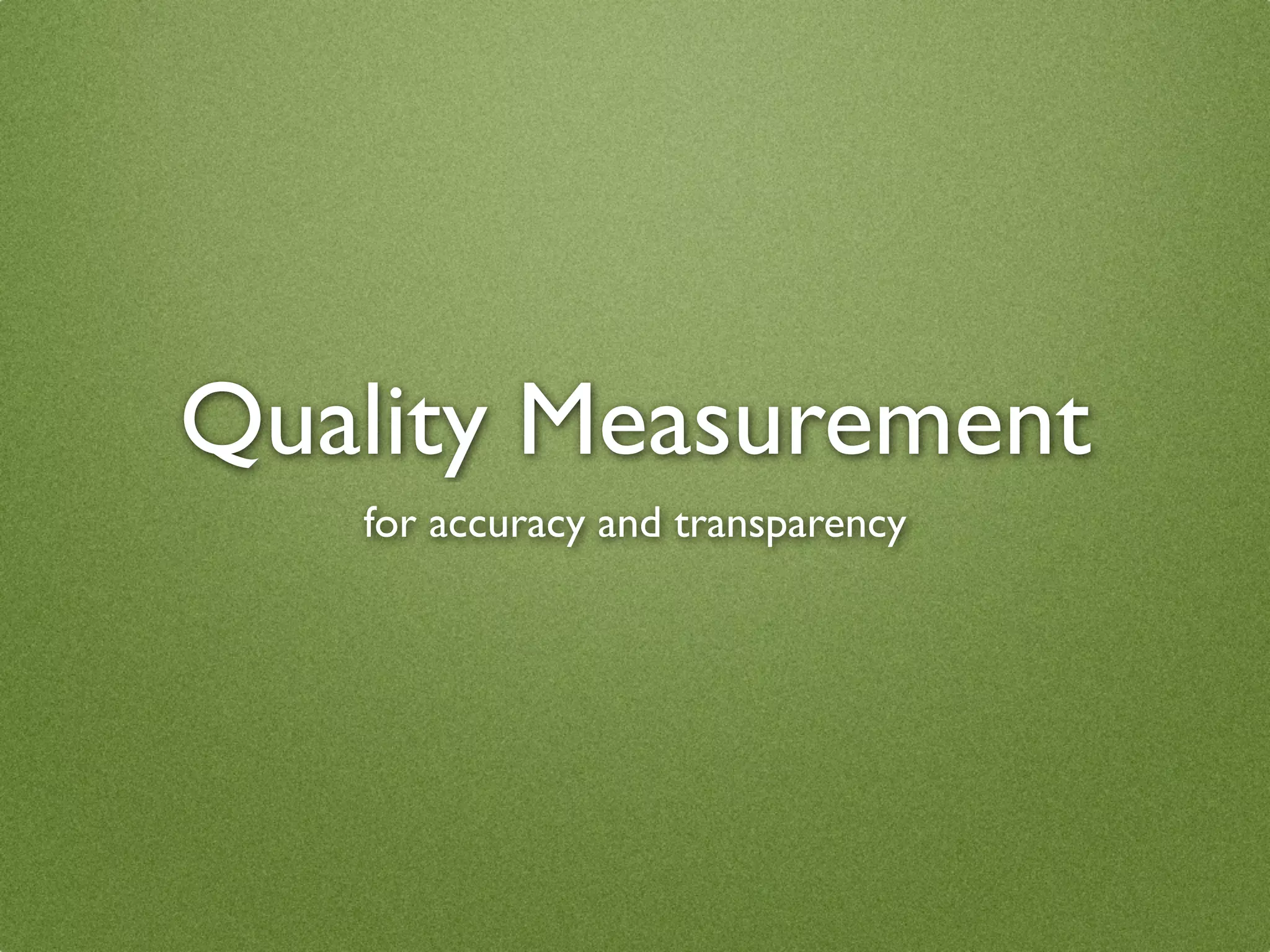Quality Measurement
   for accuracy and transparency
 