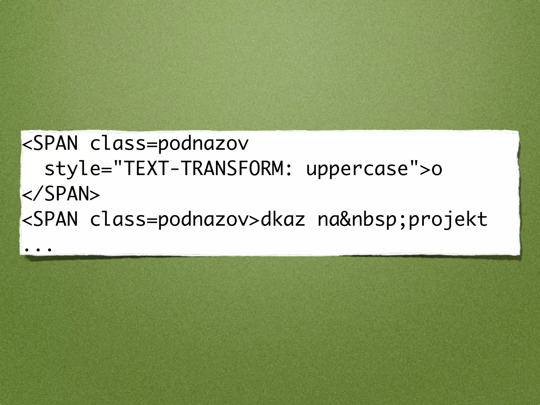 <SPAN class=podnazov
  style="TEXT-TRANSFORM: uppercase">o
</SPAN>
<SPAN class=podnazov>dkaz na&nbsp;projekt
...
 