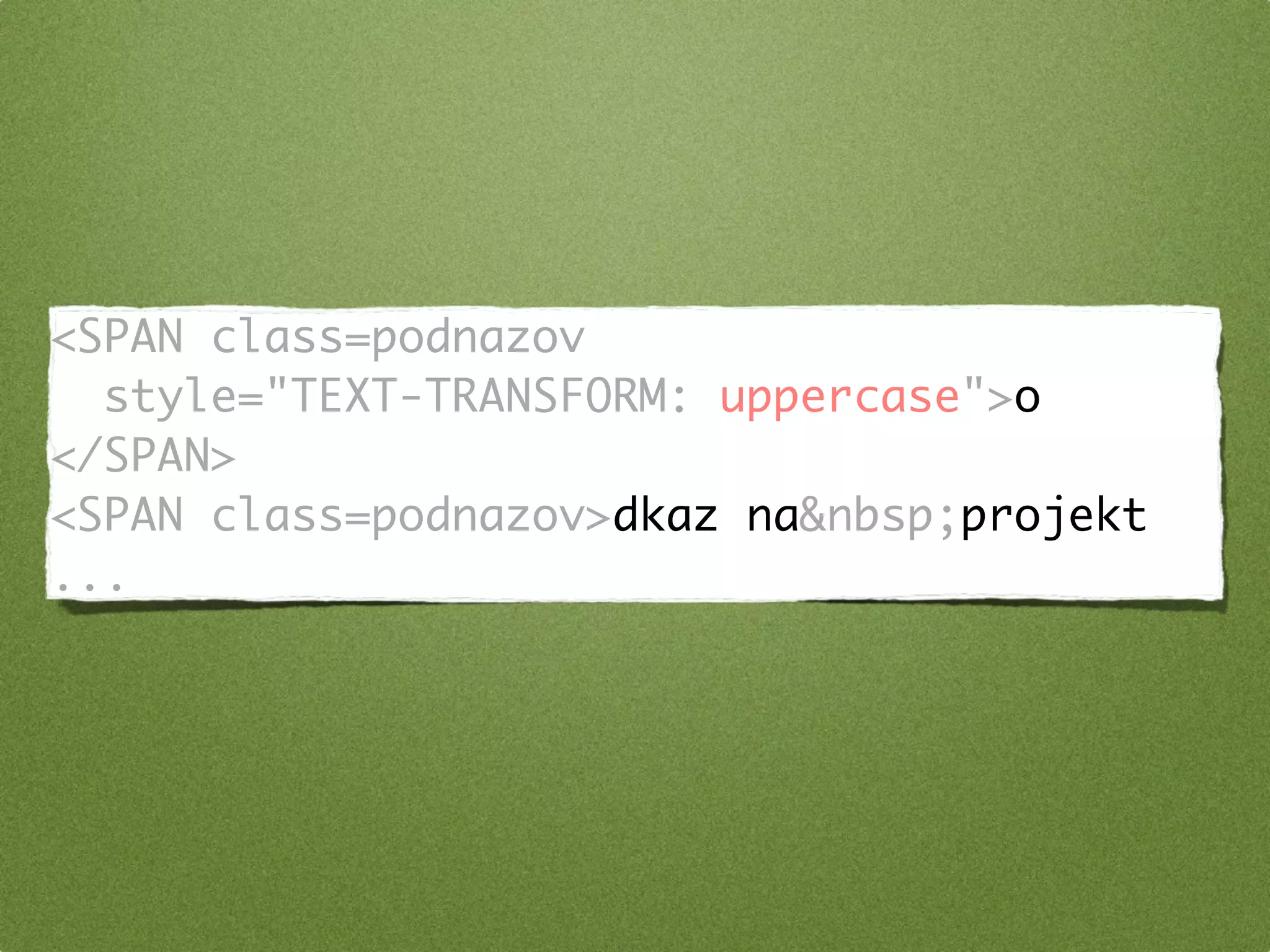 <SPAN class=podnazov
  style="TEXT-TRANSFORM: uppercase">o
</SPAN>
<SPAN class=podnazov>dkaz na&nbsp;projekt
...
 