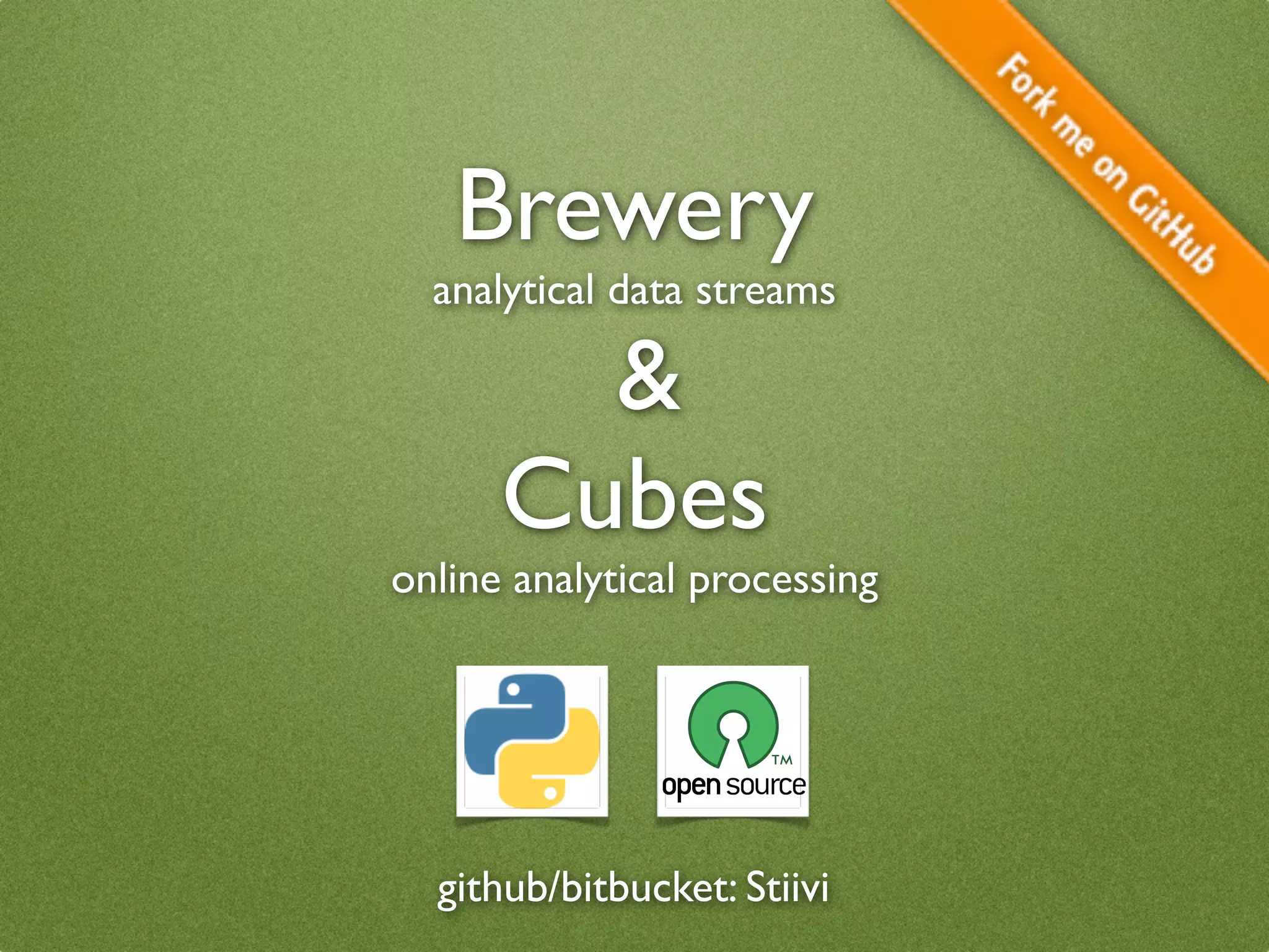 Brewery
  analytical data streams

        &
      Cubes
online analytical processing




  github/bitbucket: Stiivi
 