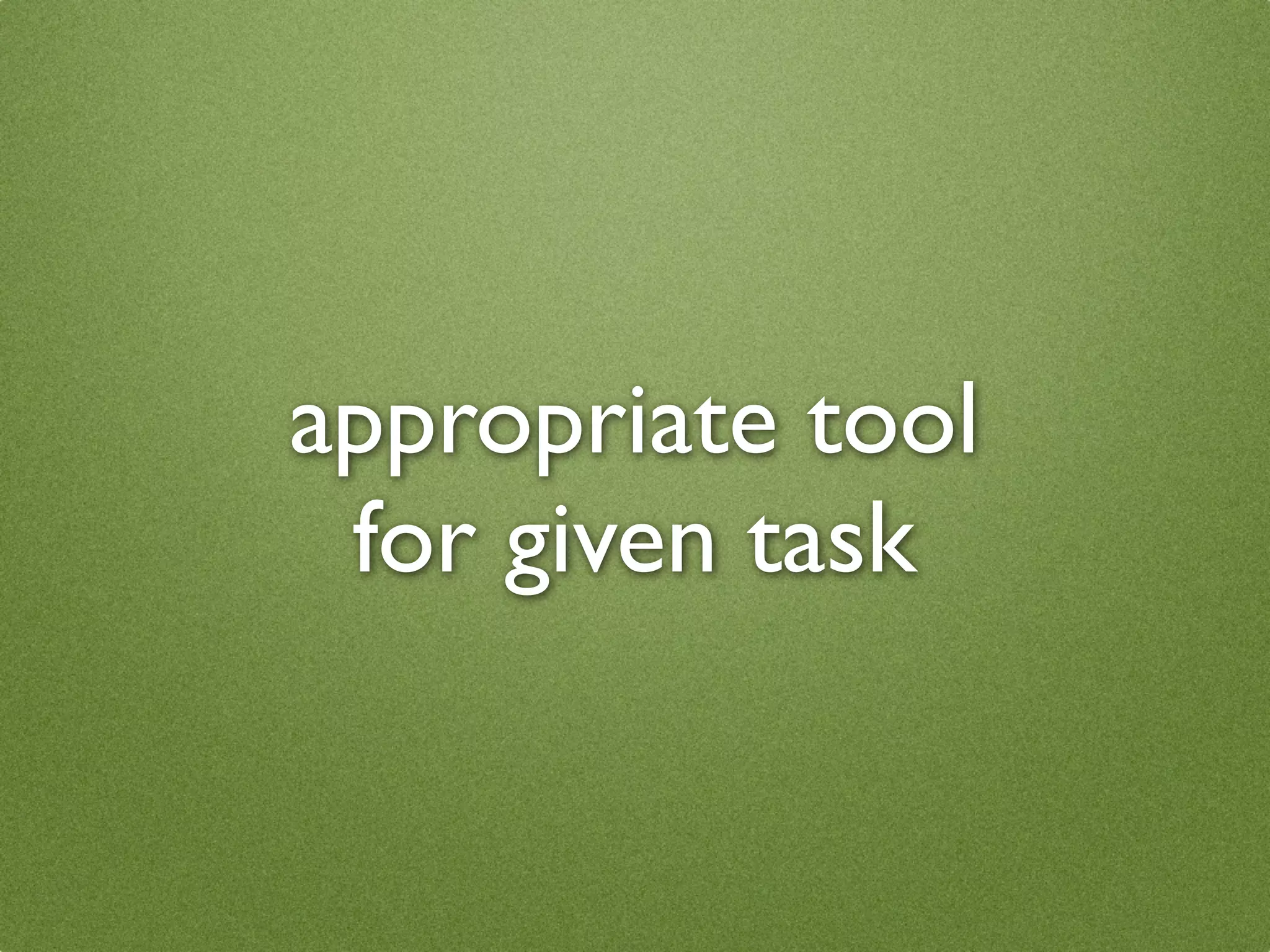 appropriate tool
 for given task
 