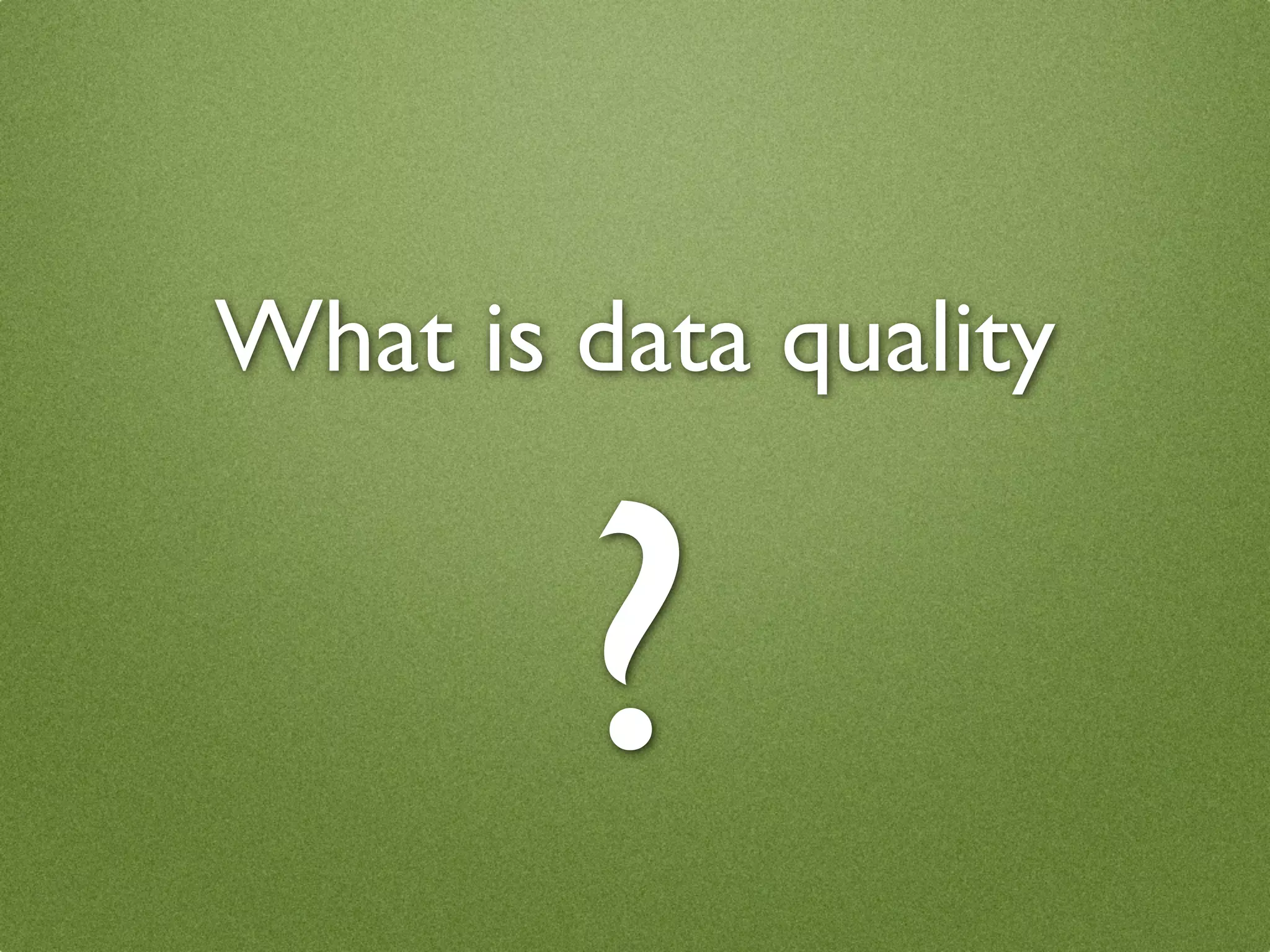 What is data quality


        ?
 