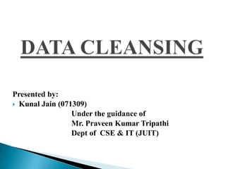 :
Presented by:
 Kunal Jain (071309)
                 Under the guidance of
                 Mr. Praveen Kumar Tripathi
                 Dept of CSE & IT (JUIT)
 