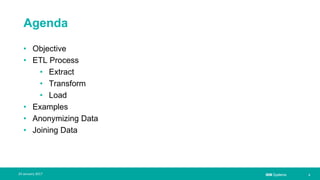 IBM Systems
Agenda
• Objective
• ETL Process
• Extract
• Transform
• Load
• Examples
• Anonymizing Data
• Joining Data
| 224 January 2017
 
