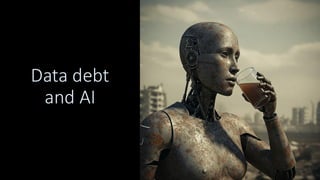 Data debt
and AI
17
© Ambysoft Inc.
 