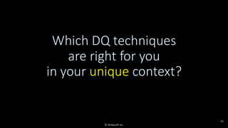 Which DQ techniques
are right for you
in your unique context?
22
© Ambysoft Inc.
 