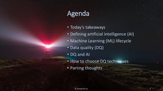 Agenda
• Today’s takeaways
• Defining artificial intelligence (AI)
• Machine Learning (ML) lifecycle
• Data quality (DQ)
• DQ and AI
• How to choose DQ techniques
• Parting thoughts
© Ambysoft Inc. 3
 