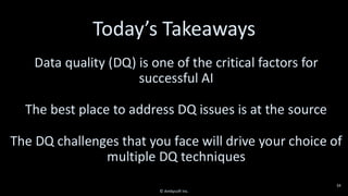 Data quality (DQ) is one of the critical factors for
successful AI
The best place to address DQ issues is at the source
The DQ challenges that you face will drive your choice of
multiple DQ techniques
34
Today’s Takeaways
© Ambysoft Inc.
 