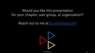 Would you like this presentation
for your chapter, user group, or organization?
Reach out to me at ScottAmbler.com
© Ambysoft Inc. 36
 