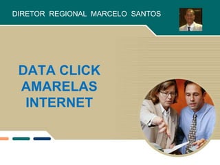DATA CLICK
AMARELAS
INTERNET
DIRETOR REGIONAL MARCELO SANTOS
 
