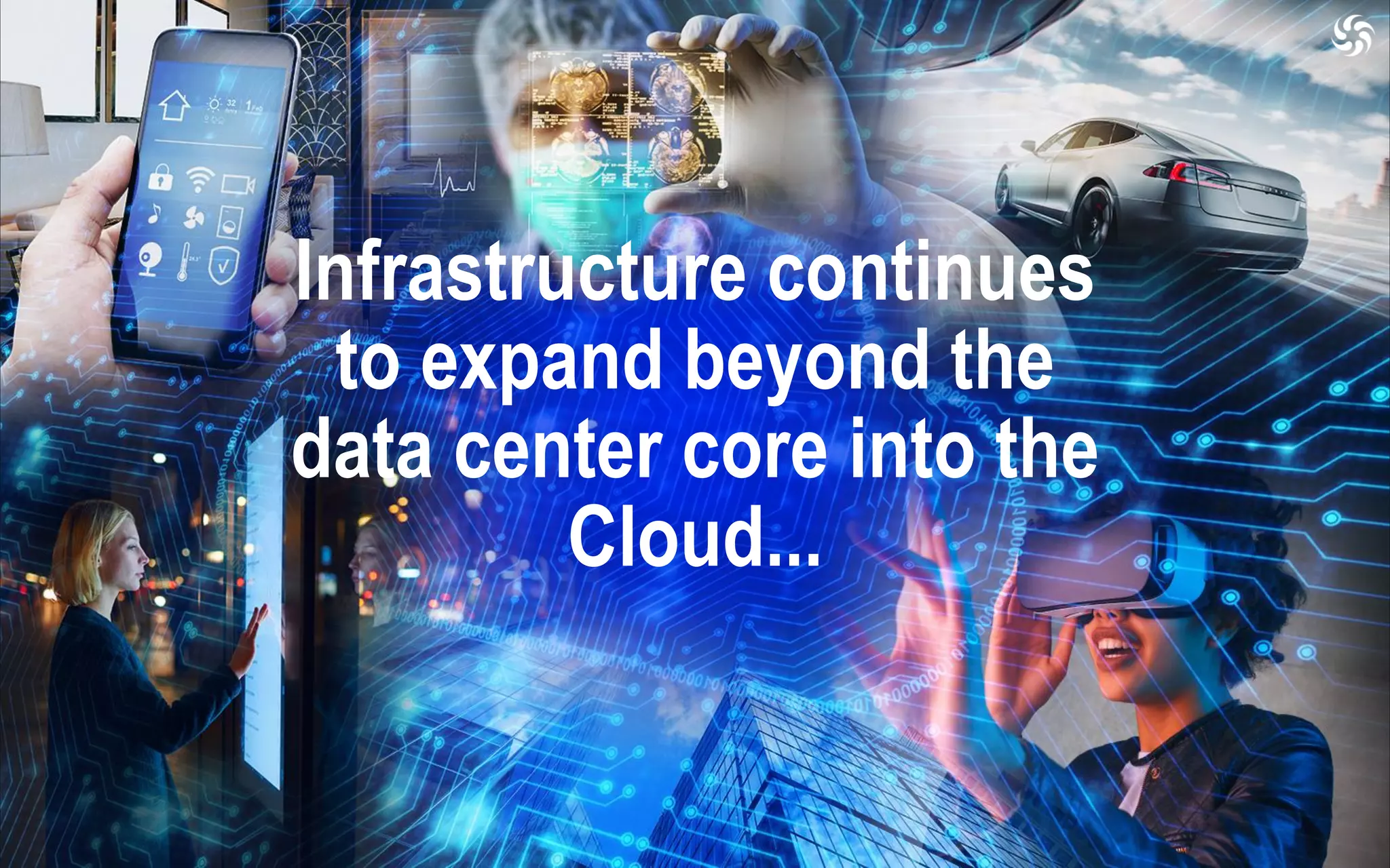 Infrastructure continues
to expand beyond the
data center core into the
Cloud...
 