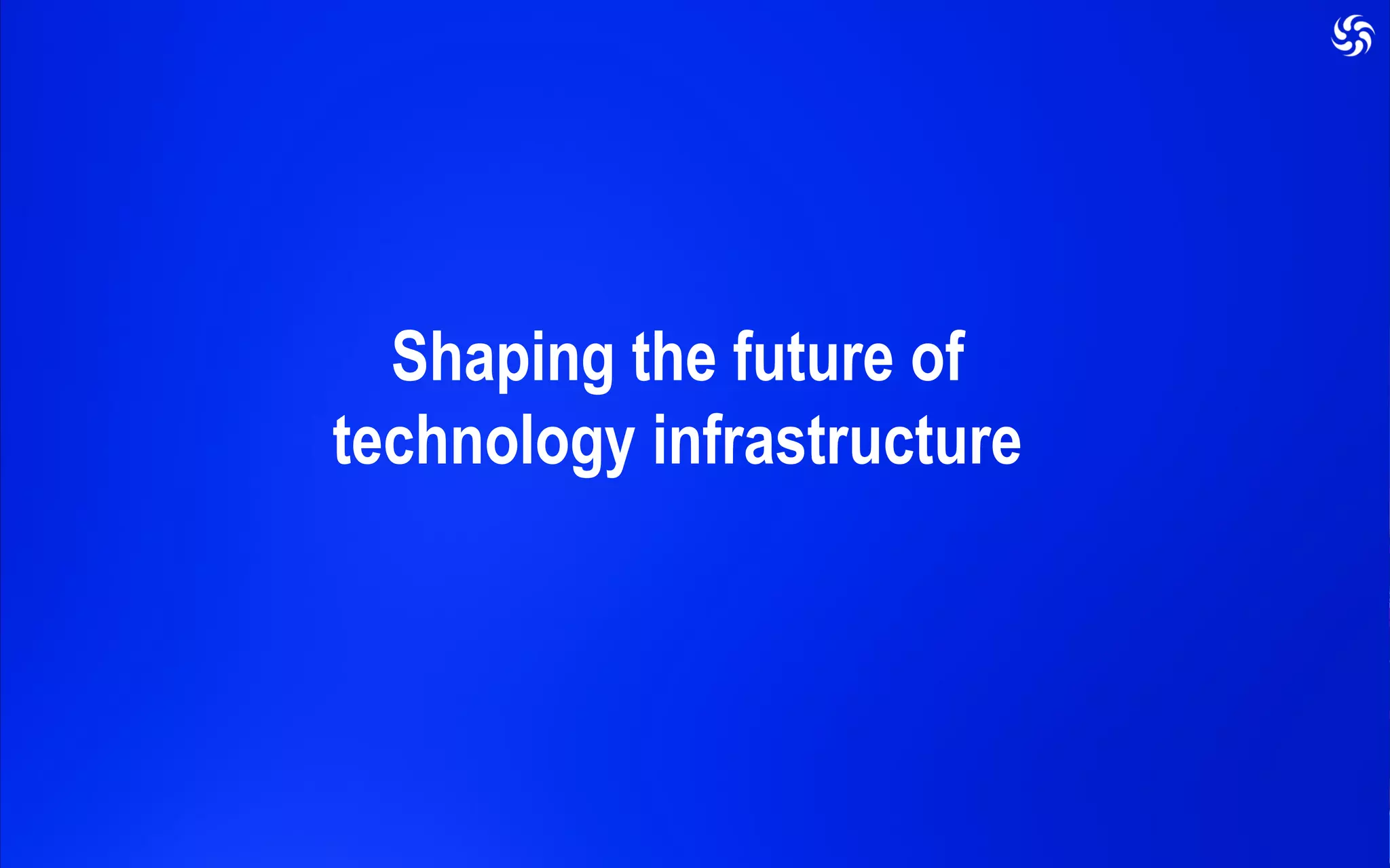 Shaping the future of
technology infrastructure
 