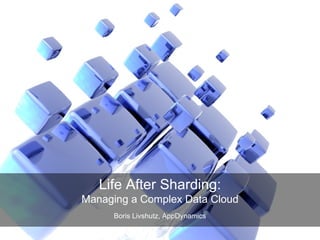 Life After Sharding:
Managing a Complex Data Cloud
     Boris Livshutz, AppDynamics
 