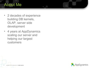 About Me

• 2 decades of experience
  building DB kernels,
  OLAP, server side
  development
• 4 years at AppDynamics
  sc...