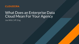 What Does an Enterprise Data
Cloud Mean For Your Agency
Joe Witt | VP, Eng
 
