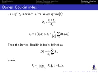 Data Clustering Relevant Clustering Algorithms Clustering validation
Davies Bouldin index:
Usually Rij is deﬁned in the following way[4]:
Then the Davies Bouldin index is deﬁned as:
where,
 