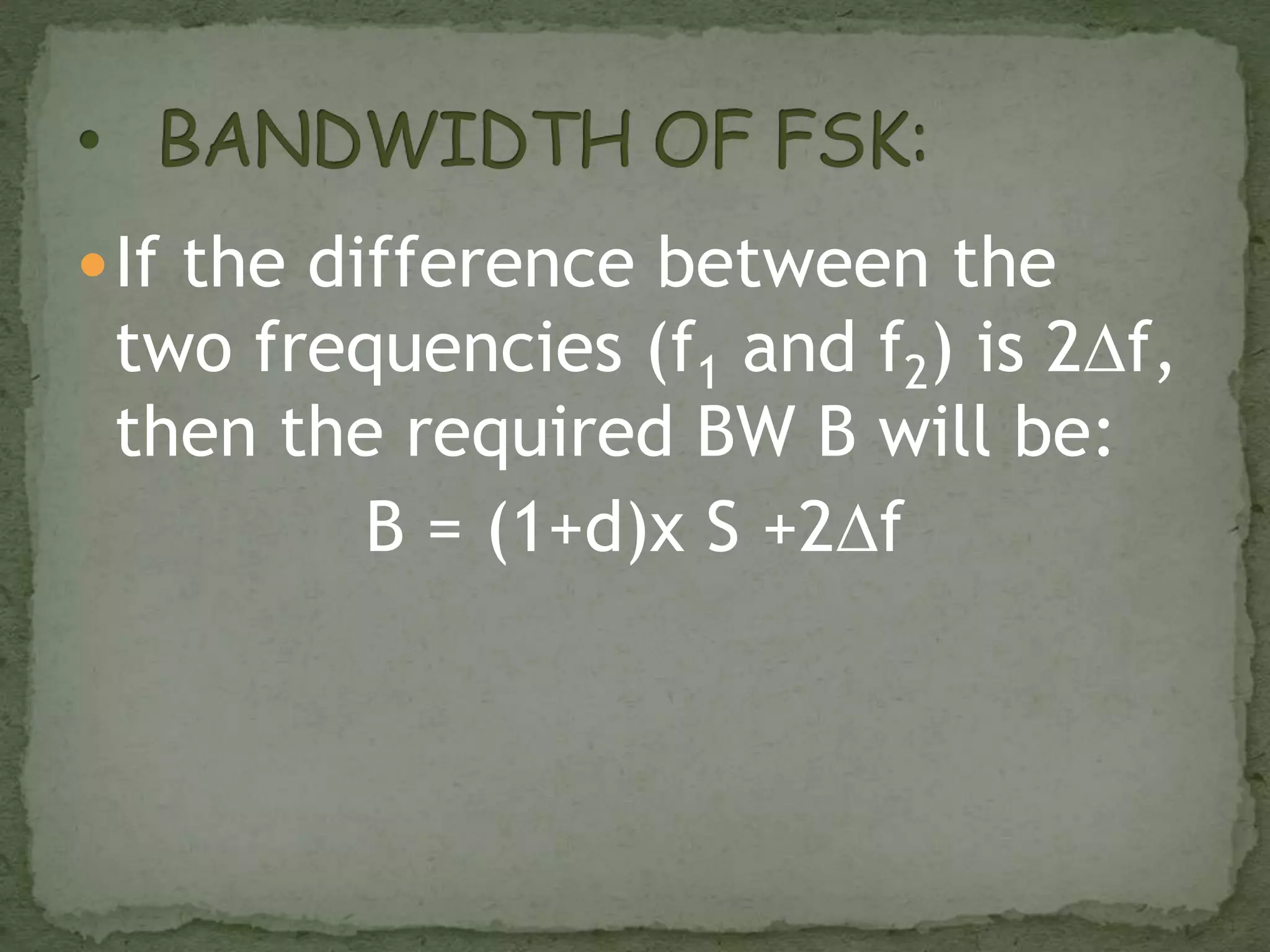If the difference between the
two frequencies (f1 and f2) is 2f,
then the required BW B will be:
B = (1+d)x S +2f
 