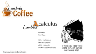 calculus
branislav.majernik@oracle.com
Lambda
 