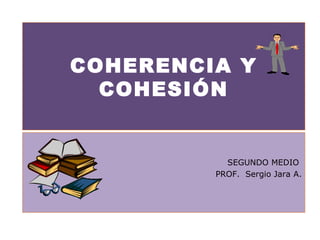 COHERENCIA Y COHESIÓN SEGUNDO MEDIO  PROF.  Sergio Jara A. 