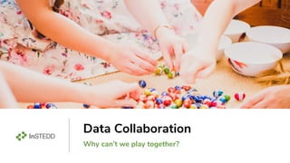 Data Collaboration
Why can’t we play together?
 