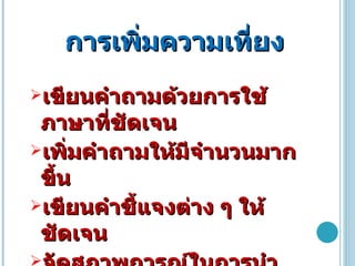 การเพิ่มความเที่ยง เขียนคำถามด้วยการใช้ภาษาที่ชัดเจน เพิ่มคำถามให้มีจำนวนมากขึ้น เขียนคำชี้แจงต่าง ๆ ให้ชัดเจน จัดสภาพการณ์ในการนำเครื่องมือไปรวบรวมข้อมูล 