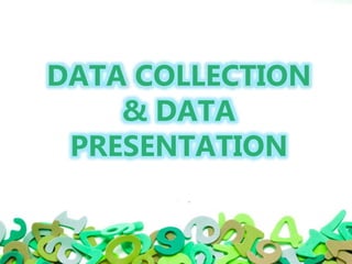 DATA COLLECTION
& DATA
PRESENTATION
 