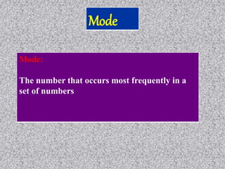 Mode
Mode:
The number that occurs most frequently in a
set of numbers
 