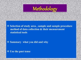  Selection of study area , sample and sample procedure
method of data collection & their measurement
statistical tools
 Summary what you did and why
 Use the past tense
 