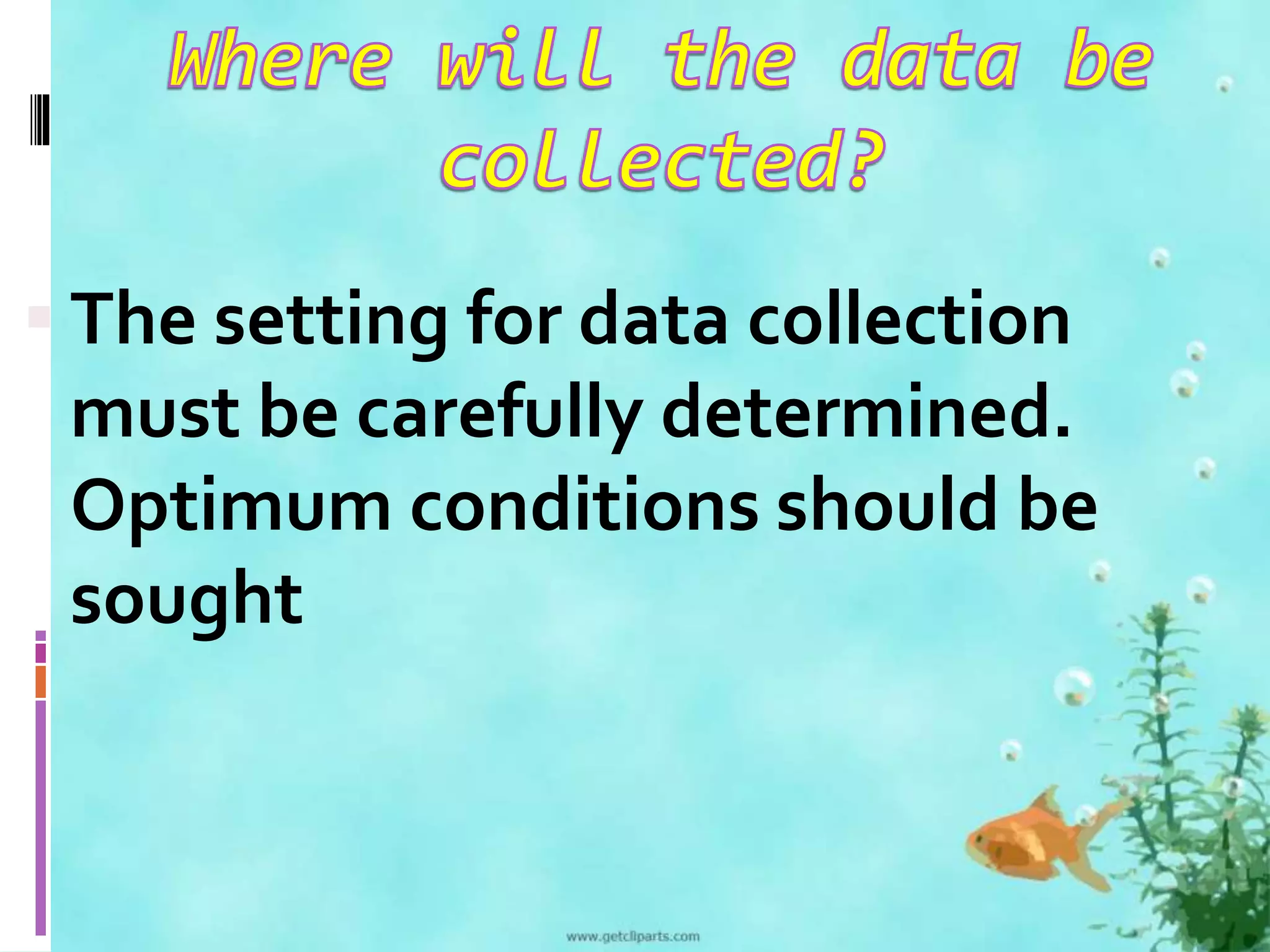  The setting for data collection 
must be carefully determined. 
Optimum conditions should be 
sought 
 