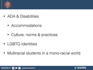 • ADA & Disabilities
• Accommodations
• Culture, norms & practices
• LGBTQ Identities
• Multiracial students in a mono-racial world
 