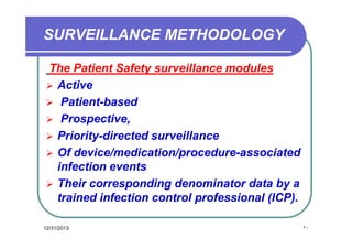 SURVEILLANCE METHODOLOGY
The Patient Safety surveillance modules
 Active
 Patient-based
 Prospective,
 Priority-directed surveillance
 Of device/medication/procedure-associated
infection events
 Their corresponding denominator data by a
trained infection control professional (ICP).
12/31/2013

٢٠

 