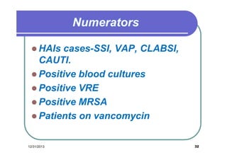  HAIs

cases-SSI, VAP, CLABSI,
CAUTI.
 Positive blood cultures
 Positive VRE
 Positive MRSA
 Patients on vancomycin

12/31/2013

32

 