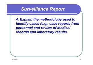 Surveillance Report
4. Explain the methodology used to
identify cases (e.g., case reports from
personnel and review of medical
records and laboratory results.

12/31/2013

٣٩

 